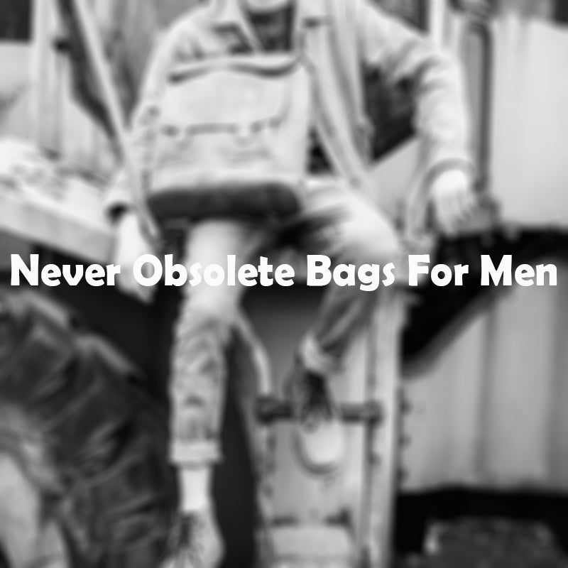 Never Obsolete Bags For Men!
